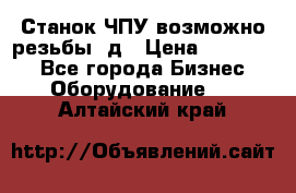 Станок ЧПУ возможно резьбы 3д › Цена ­ 110 000 - Все города Бизнес » Оборудование   . Алтайский край